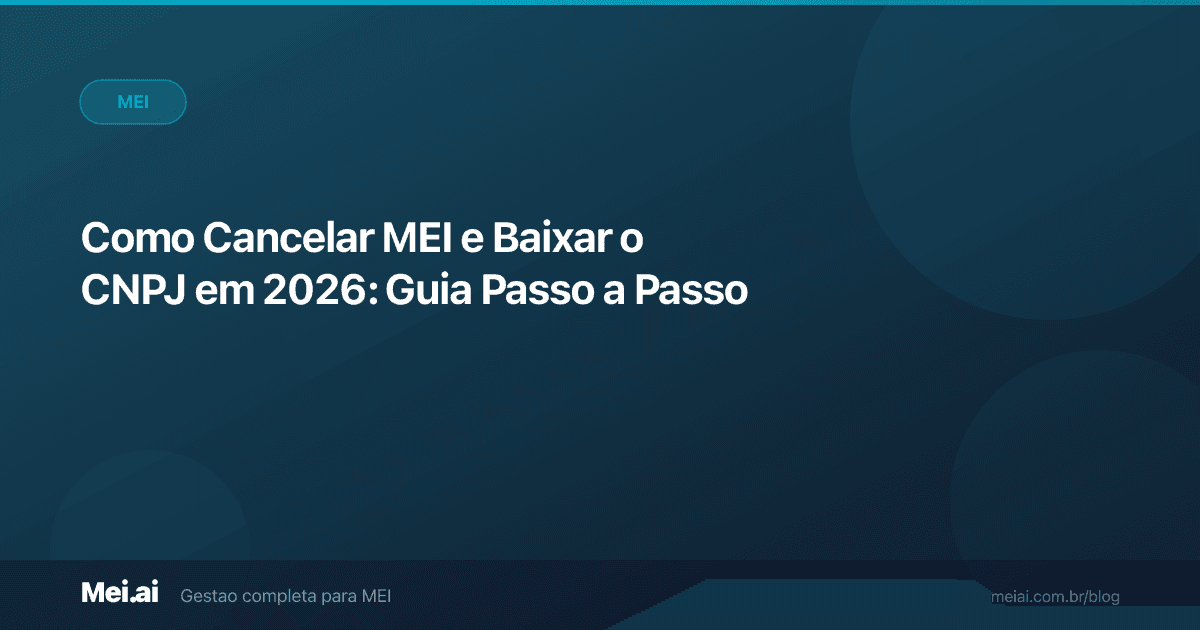 Como Cancelar MEI e Baixar o CNPJ em 2026: Passo a Passo Completo, Custos e Pós-Baixa