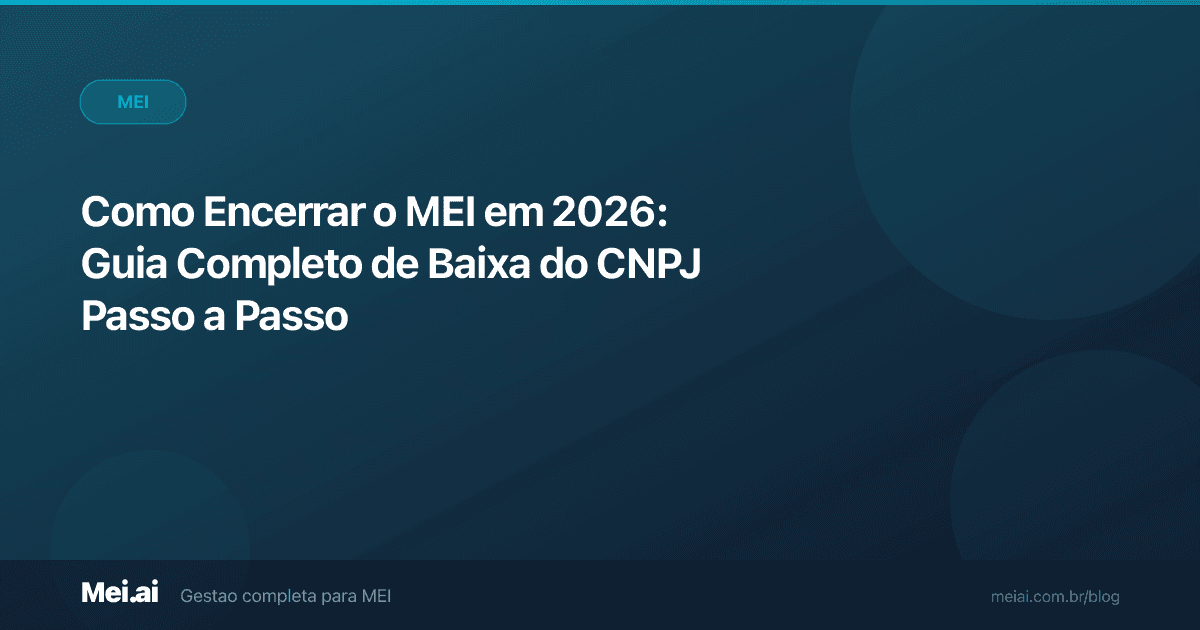 Como Encerrar o MEI em 2026: Guia Completo de Baixa do CNPJ Passo a Passo