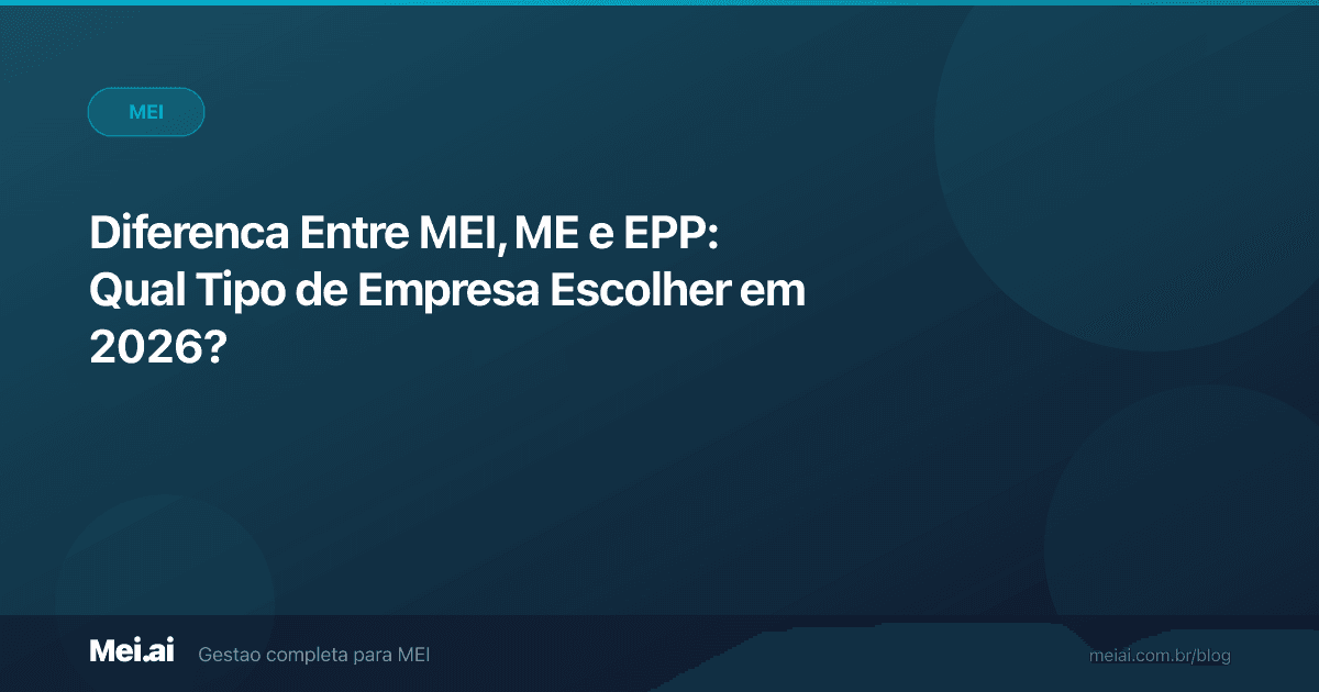 Diferenca Entre MEI, ME e EPP: Qual Tipo de Empresa Escolher em 2026?