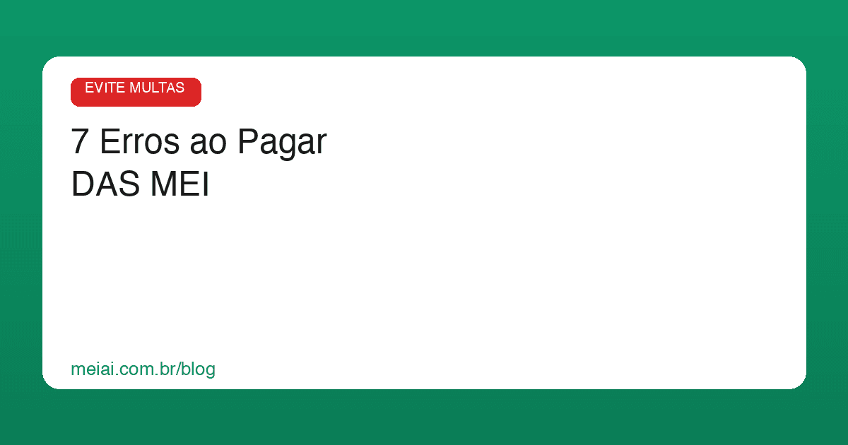 7 Erros ao Pagar DAS MEI (e Como Evitar Cada Um)