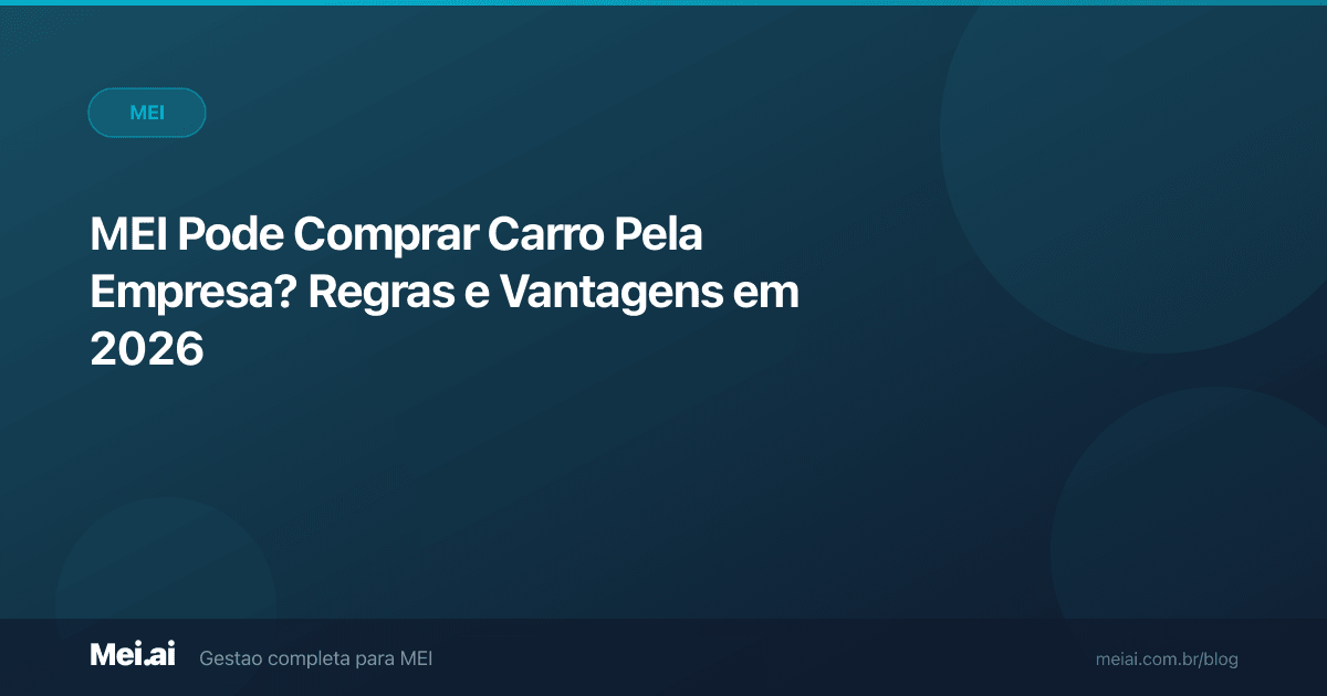 MEI Pode Comprar Carro Pela Empresa? Regras e Vantagens em 2026