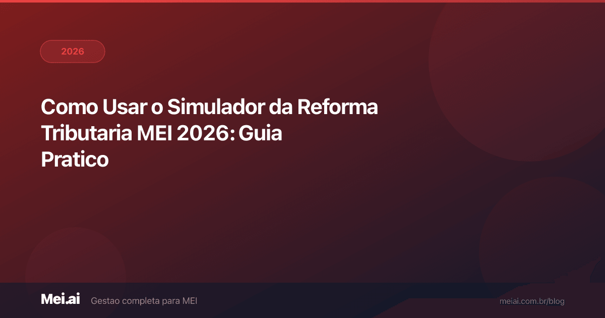 Como Usar o Simulador da Reforma Tributaria MEI 2026: Guia Pratico